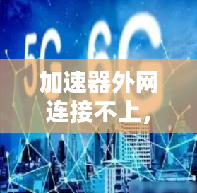 加速器外网连接不上，causes and solutions