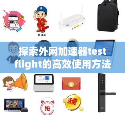探索外网加速器testflight的高效使用方法