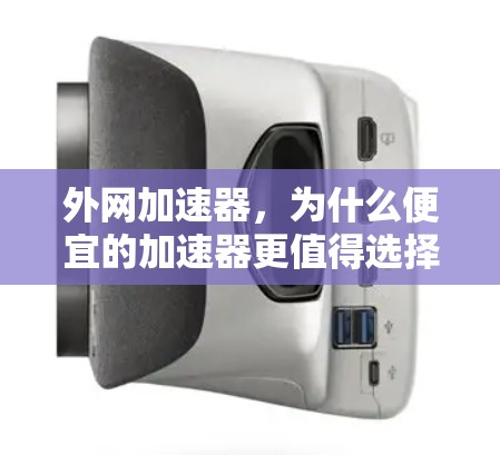 外网加速器，为什么便宜的加速器更值得选择？