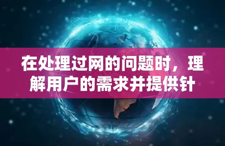 在处理过网的问题时，理解用户的需求并提供针对性的解决方案是关键。以下是一个分步的解决方案指南，帮助您优化网络连接并提升速度