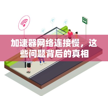 加速器网络连接慢，这些问题背后的真相