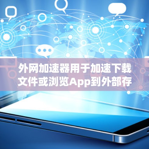外网加速器用于加速下载文件或浏览App到外部存储。在苹果设备上，苹果加速器（appStore加速器）已经在苹果设备上运行，可以用于加速下载苹果网站或App。以下是使用外网苹果加速器的一些方法和步骤