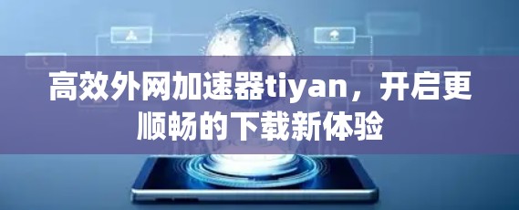 高效外网加速器tiyan，开启更顺畅的下载新体验