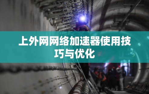 上外网网络加速器使用技巧与优化
