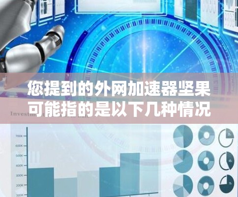 您提到的外网加速器坚果可能指的是以下几种情况