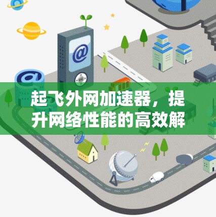 起飞外网加速器，提升网络性能的高效解决方案