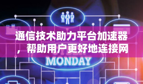 通信技术助力平台加速器，帮助用户更好地连接网络