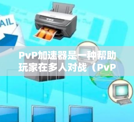 PvP加速器是一种帮助玩家在多人对战（PvP）游戏中提升表现和效率的工具。它通常通过优化游戏中的资源、算法或其他机制来加速游戏进程。常见的PvP加速器包括在线加速器、游戏内加速器和第三方工具