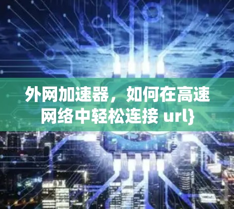 外网加速器，如何在高速网络中轻松连接 url}