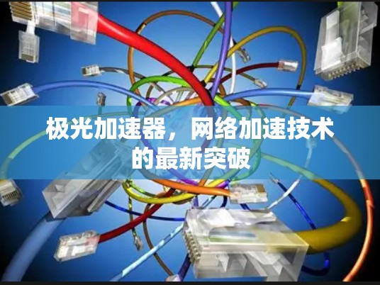 极光加速器，网络加速技术的最新突破
