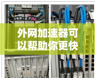 外网加速器可以帮助你更快地下载网页、文件或应用，提升你的网络体验。以下是一些常见的外网加速器推荐和使用方法