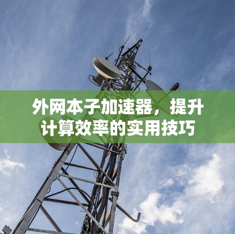 外网本子加速器，提升计算效率的实用技巧