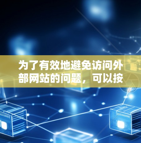 为了有效地避免访问外部网站的问题，可以按照以下步骤进行
