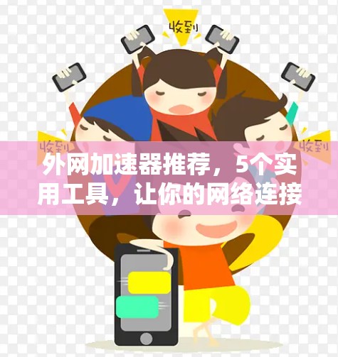 外网加速器推荐，5个实用工具，让你的网络连接更顺畅