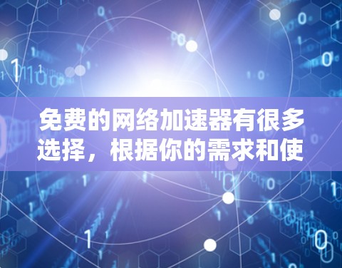 免费的网络加速器有很多选择，根据你的需求和使用的场景，可以推荐以下几个常用的工具