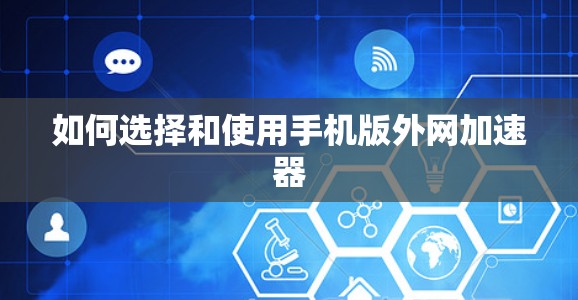 如何选择和使用手机版外网加速器