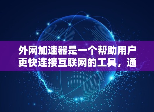 外网加速器是一个帮助用户更快连接互联网的工具，通常提供多种格式供选择。以下是几个免费的外网加速器推荐