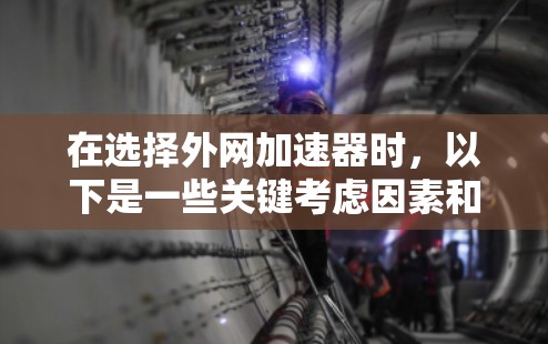 在选择外网加速器时，以下是一些关键考虑因素和推荐策略