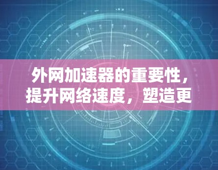 外网加速器的重要性，提升网络速度，塑造更流畅的未来
