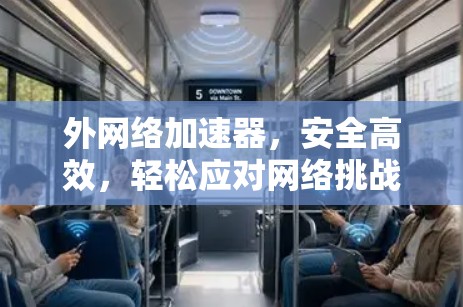 外网络加速器，安全高效，轻松应对网络挑战