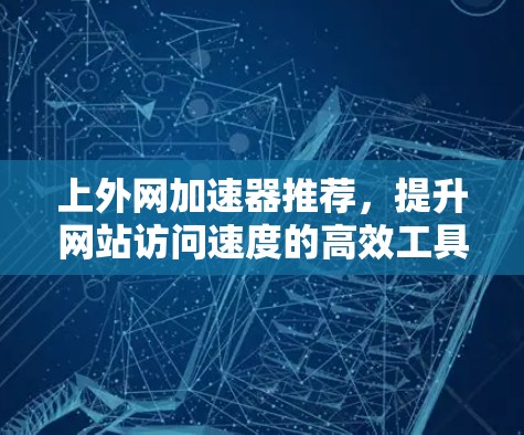上外网加速器推荐，提升网站访问速度的高效工具