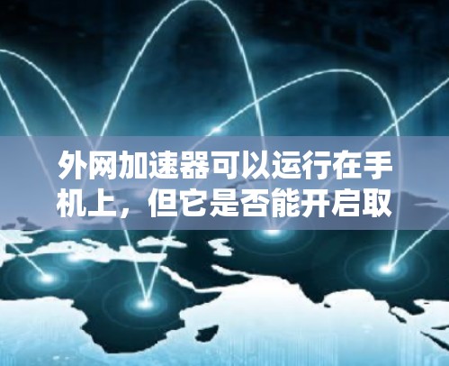 外网加速器可以运行在手机上，但它是否能开启取决于设备、网络和配置情况。以下是逐步的建议
