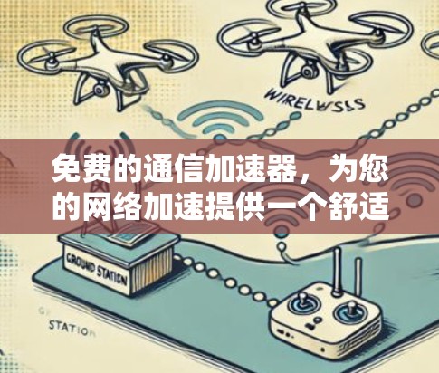 免费的通信加速器，为您的网络加速提供一个舒适的选择