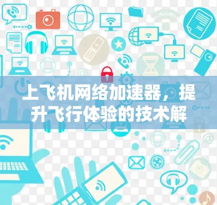 上飞机网络加速器，提升飞行体验的技术解决方案