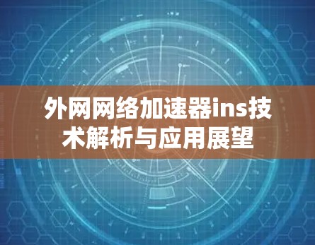 外网网络加速器ins技术解析与应用展望