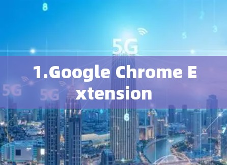 1.Google Chrome Extension