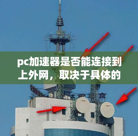 pc加速器是否能连接到上外网，取决于具体的加速器软件和它的功能设计。以下是逐步的解释