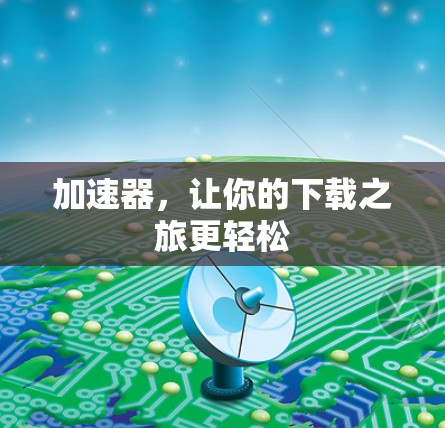 加速器，让你的下载之旅更轻松