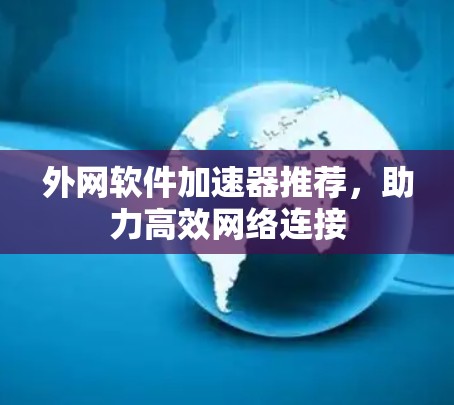 外网软件加速器推荐，助力高效网络连接