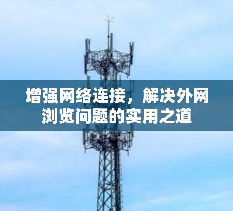 增强网络连接，解决外网浏览问题的实用之道