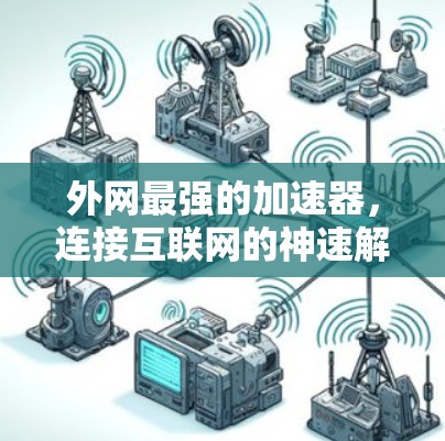 外网最强的加速器，连接互联网的神速解决方案