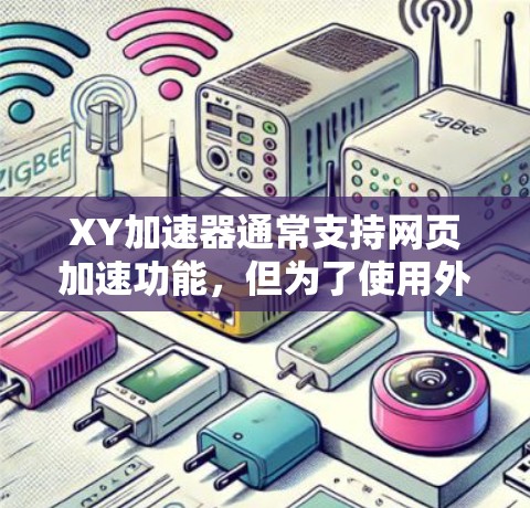 XY加速器通常支持网页加速功能，但为了使用外网加速，需要根据其具体配置进行调整。如果您希望在XY加速器中使用外网加速功能，建议按照以下步骤操作