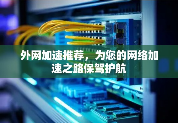 外网加速推荐，为您的网络加速之路保驾护航