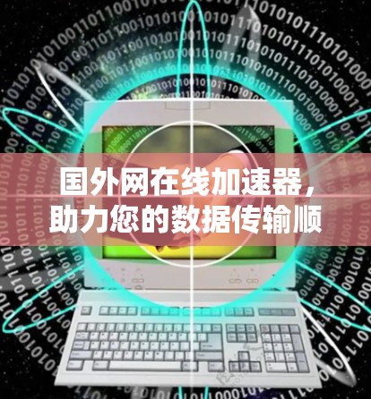 国外网在线加速器，助力您的数据传输顺畅