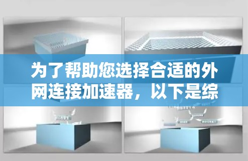 为了帮助您选择合适的外网连接加速器，以下是综合考虑的关键点和推荐，供您参考