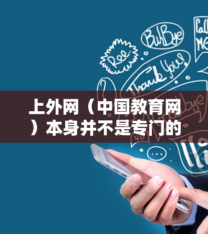 上外网（中国教育网）本身并不是专门的加速网站，因此不能直接使用加速器来加速访问上外网内容。如果需要快速访问上外网的信息或资源，可以考虑使用浏览器的加速工具，或者直接访问其他可靠的教育网站