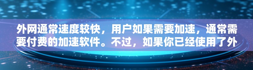 外网通常速度较快，用户如果需要加速，通常需要付费的加速软件。不过，如果你已经使用了外网，并且对网络速度不满意，以下是一些推荐的免费工具，可以帮助你提升网络速度