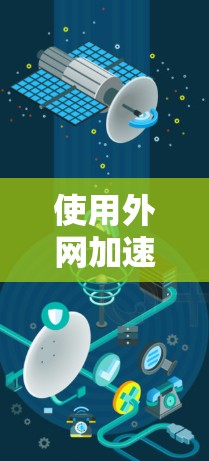 使用外网加速器是一个有助于提升网络速度的好方法，特别是对于经常访问互联网的用户。以下是一步步的使用指南