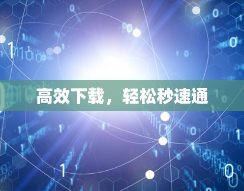 高效下载，轻松秒速通