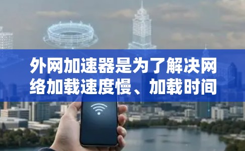 外网加速器是为了解决网络加载速度慢、加载时间长等问题而设计的工具。如果需要推荐便宜的外网加速器，以下是一些性价比高的推荐选项，它们在功能和性能上都有其优势，同时价格相对较低