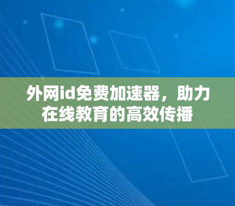 外网id免费加速器，助力在线教育的高效传播