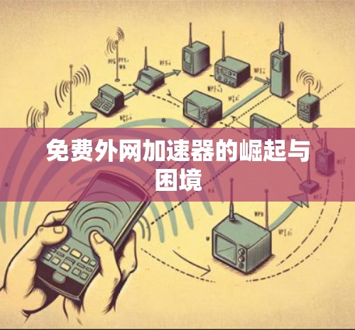 免费外网加速器的崛起与困境