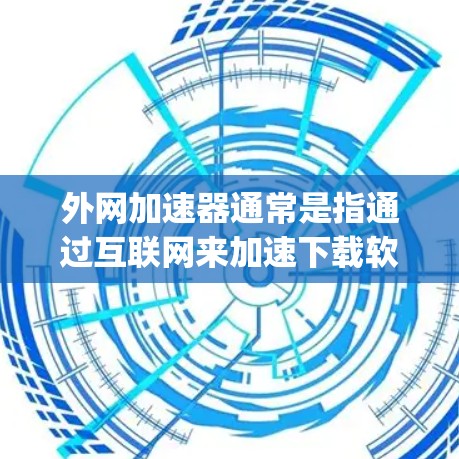 外网加速器通常是指通过互联网来加速下载软件或文件的工具。免费的外网加速器有很多,比如Net加速器、FreeProxy、SpeedBuster等。以下是使用外网加速器的常见情况 外网加速器通常是指通过互联网来加速下载软件或文件的工具。免费的外网加速器有很多,比如Net加速器、FreeProxy、SpeedBuster等。以下是使用外网加速器的常见情况