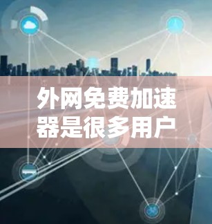 外网免费加速器是很多用户常用的工具,以下是几个苹果用户常用的免费加速器推荐 外网免费加速器是很多用户常用的工具,以下是几个苹果用户常用的免费加速器推荐
