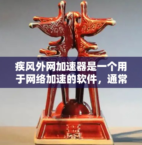 疾风外网加速器是一个用于网络加速的软件，通常用于提升网络速度。它可以通过下载并安装到电脑上，从而在使用时获得更好的网络连接体验