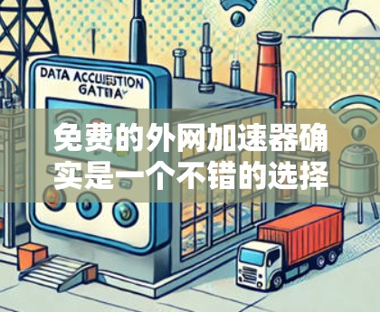 免费的外网加速器确实是一个不错的选择，尤其是对于那些经常使用外网的用户来说，提升数据传输的效率和速度可以带来显著的好处。以下是一些推荐的免费外网加速器，适合在需要时尝试